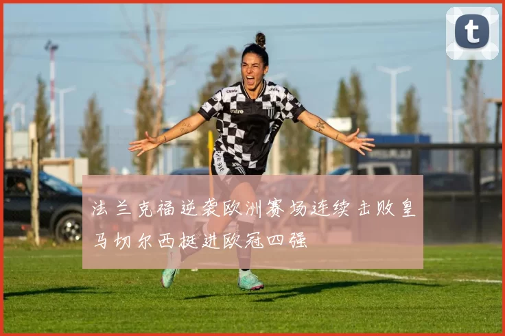 法兰克福逆袭欧洲赛场连续击败皇马切尔西挺进欧冠四强