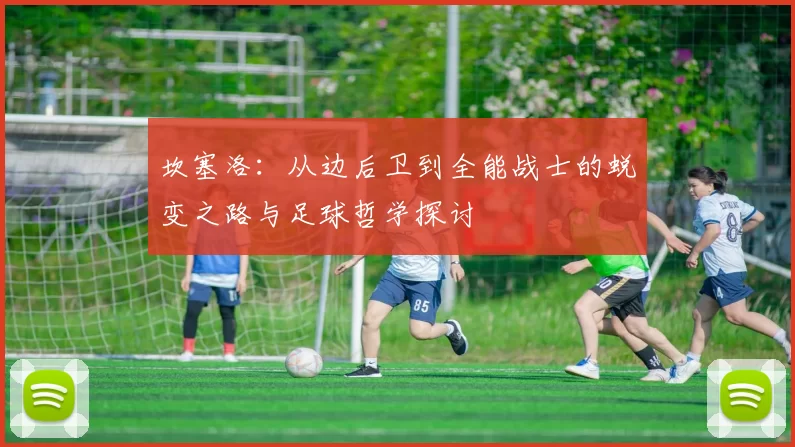坎塞洛：从边后卫到全能战士的蜕变之路与足球哲学探讨
